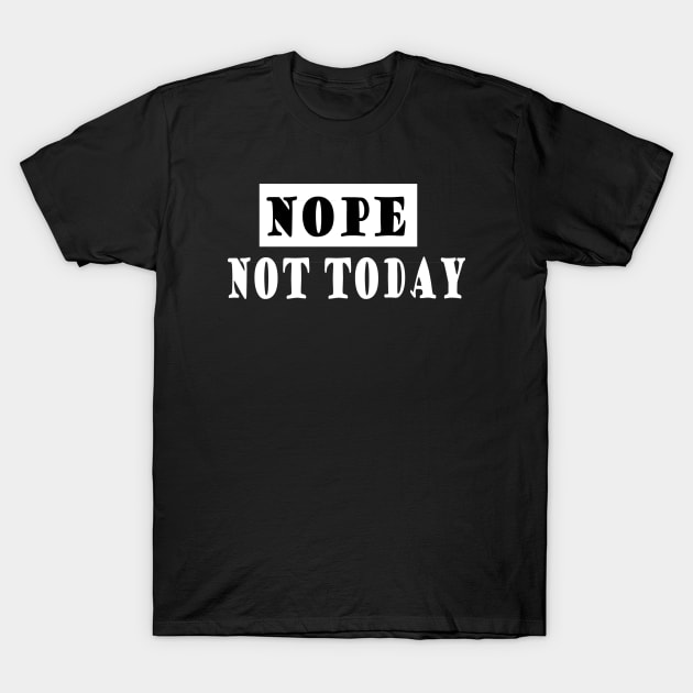 Nope Not today T-Shirt by tshirts88